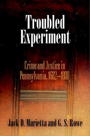 Troubled Experiment – Crime and Justice in Pennsylvania, 1682–1800 de Jack D. Marietta