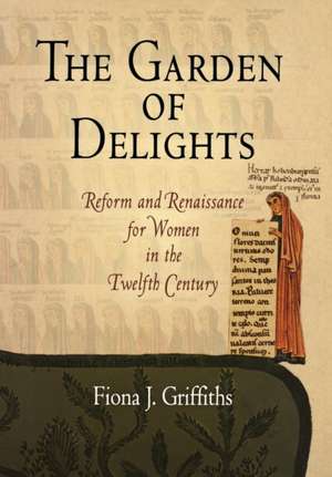 The Garden of Delights – Reform and Renaissance for Women in the Twelfth Century de Fiona J. Griffiths