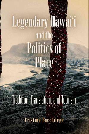 Legendary Hawai'i and the Politics of Place de Cristina Bacchilega