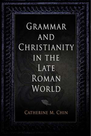 Grammar and Christianity in the Late Roman World de Catherine M. Chin