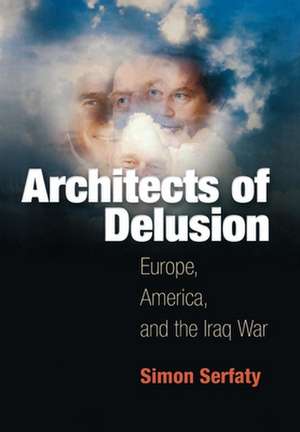 Architects of Delusion – Europe, America, and the Iraq War de Simon Serfaty