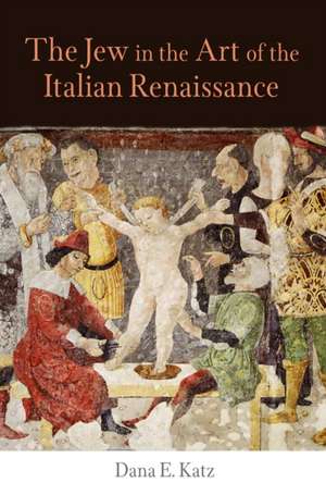 The Jew in the Art of the Italian Renaissance de Dana E. Katz