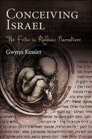 Conceiving Israel – The Fetus in Rabbinic Narratives de Gwynn Kessler