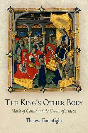 The King`s Other Body – María of Castile and the Crown of Aragon de Theresa Earenfight