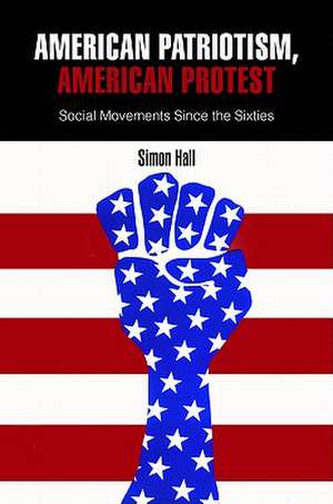 American Patriotism, American Protest – Social Movements Since the Sixties de Simon Hall