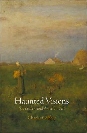 Haunted Visions: Spiritualism and American Art de Charles Colbert