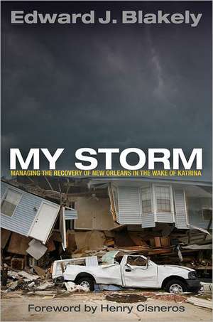 My Storm – Managing the Recovery of New Orleans in the Wake of Katrina de Edward J. Blakely