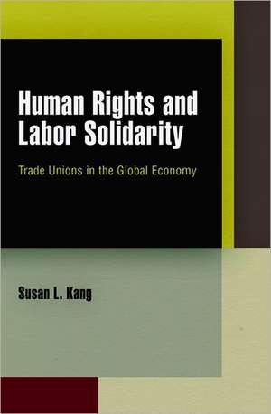 Human Rights and Labor Solidarity – Trade Unions in the Global Economy de Susan L. Kang