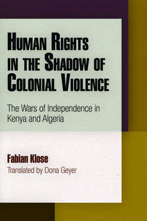 Human Rights in the Shadow of Colonial Violence – The Wars of Independence in Kenya and Algeria de Fabian Klose