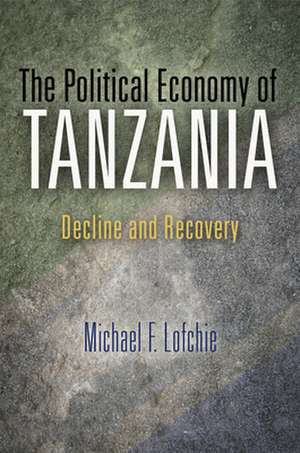 The Political Economy of Tanzania – Decline and Recovery de Michael F. Lofchie