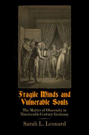 Fragile Minds and Vulnerable Souls – The Matter of Obscenity in Nineteenth–Century Germany de Sarah L. Leonard