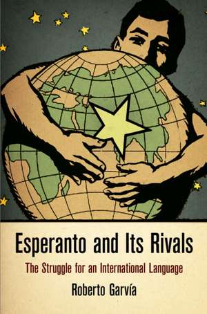 Esperanto and Its Rivals – The Struggle for an International Language de Roberto Garvía