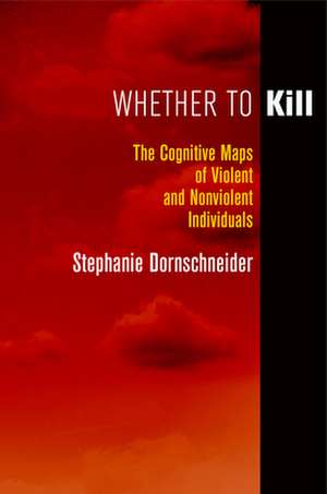 Whether to Kill – The Cognitive Maps of Violent and Nonviolent Individuals de Stephanie Dornschneider