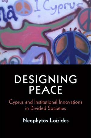 Designing Peace – Cyprus and Institutional Innovations in Divided Societies de Neophytos Loizides