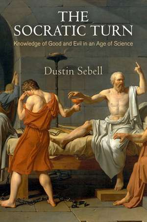 The Socratic Turn: Knowledge of Good and Evil in an Age of Science de Dustin Sebell