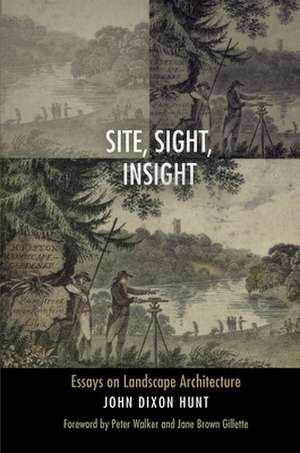 Site, Sight, Insight – Essays on Landscape Architecture de John Dixon Hunt