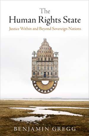 The Human Rights State – Justice Within and Beyond Sovereign Nations de Benjamin Gregg