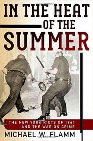 In the Heat of the Summer – The New York Riots of 1964 and the War on Crime de Michael W. Flamm