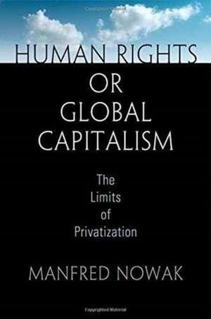 Human Rights or Global Capitalism – The Limits of Privatization de Manfred Nowak