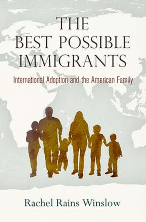 The Best Possible Immigrants – International Adoption and the American Family de Rachel Rains Winslow