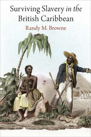 Surviving Slavery in the British Caribbean de Randy M. Browne