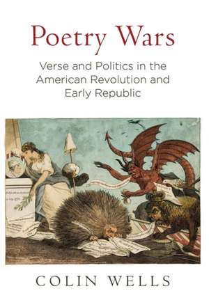 Poetry Wars – Verse and Politics in the American Revolution and Early Republic de Colin Wells