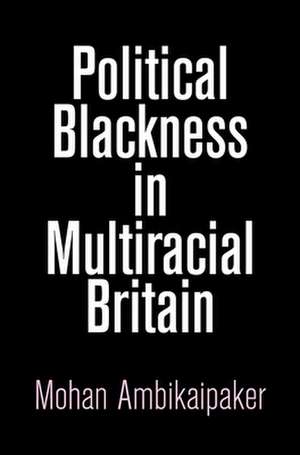 Political Blackness in Multiracial Britain de Mohan Ambikaipaker