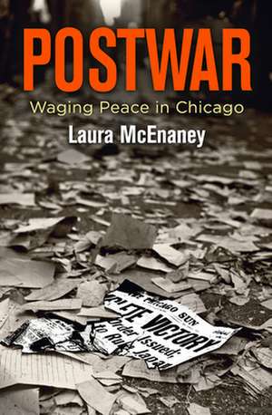 Postwar – Waging Peace in Chicago de Laura Mcenaney