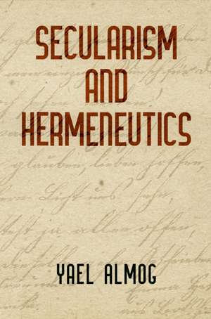 Secularism and Hermeneutics de Yael Almog