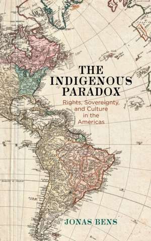 The Indigenous Paradox – Rights, Sovereignty, and Culture in the Americas de Jonas Bens