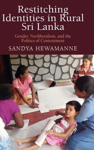 Restitching Identities in Rural Sri Lanka – Gender, Neoliberalism, and the Politics of Contentment de Sandya Hewamanne