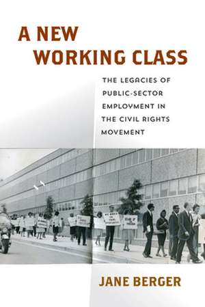 A New Working Class – The Legacies of Public–Sector Employment in the Civil Rights Movement de Jane Berger