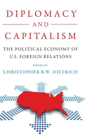 Diplomacy and Capitalism – The Political Economy of U.S. Foreign Relations de Christopher R.w Dietrich