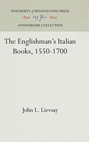 The Englishman`s Italian Books, 1550–1700 de John L. Lievsay