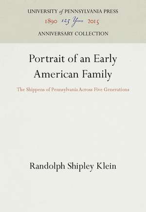 Portrait of an Early American Family – The Shippens of Pennsylvania Across Five Generations de Randolph Shiple Klein