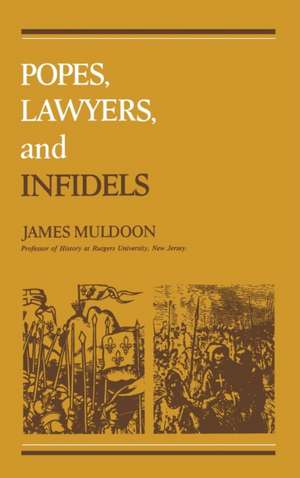 Popes, Lawyers, and Infidels – The Church and the Non–Christian World, 125–155 de James Muldoon