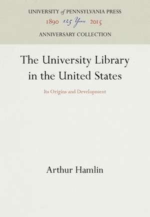 The University Library in the United States – Its Origins and Development de Arthur Hamlin