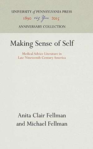 Making Sense of Self – Medical Advice Literature in Late Nineteenth–Century America de Anita Clair Fellman