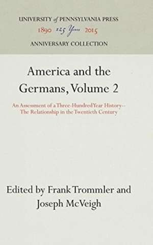 America and the Germans, Volume 2 – An Assessment of a Three–Hundred Year History––The Relationship in the Twentieth Century de Frank Trommler