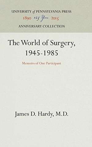 The World of Surgery, 1945–1985 – Memoirs of One Participant de James D. Hardy, M.d.