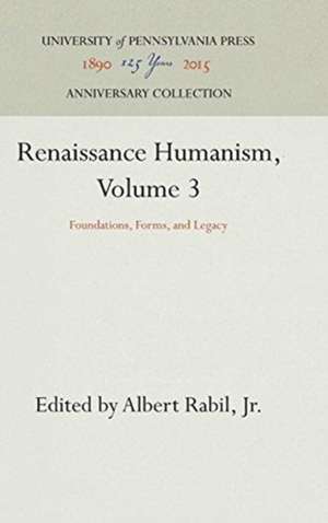 Renaissance Humanism, Volume 3 – Foundations, Forms, and Legacy de Jr. Rabil