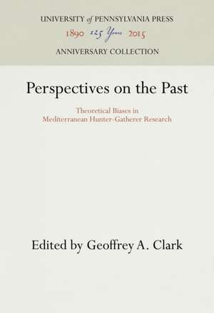 Perspectives on the Past – Theoretical Biases in Mediterranean Hunter–Gatherer Research de Geoffrey A. Clark