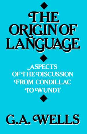 The Origin of Language: Aspects of the Discussion from Condillac to Wundt de George Albert Wells