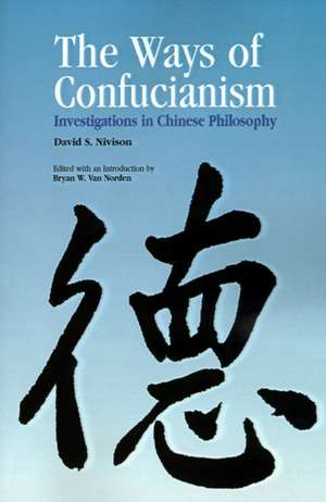 Ways of Confucianism: Investigations in Chinese Philosophy de David S. Nivison