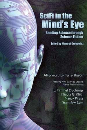 SciFi in the Mind's Eye: Reading Science Through Science Fiction de Margret Grebowicz