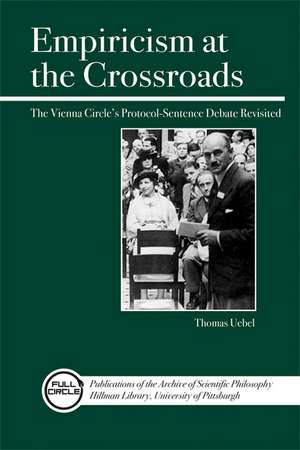 Empiricism at the Crossroads: The Vienna Circle's Protocol-Sentence Debate de Thomas Uebel