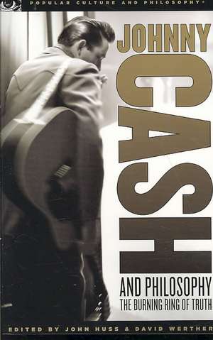 Johnny Cash and Philosophy: The Burning Ring of Truth de John Huss