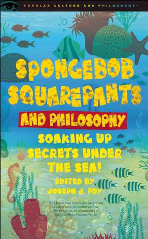 Spongebob Squarepants and Philosophy: Soaking Up Secrets Under the Sea! de Joseph J. Foy