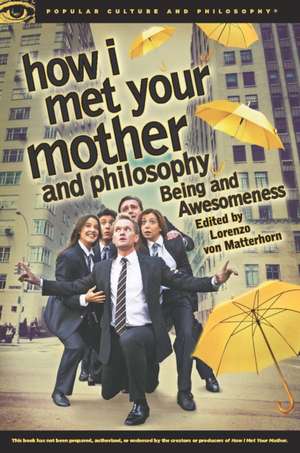 How I Met Your Mother and Philosophy: Being and Awesomeness de Lorenzo Von Matterhorn