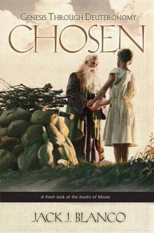 Chosen: Genesis Through Deuteronomy de Jack J. Blanco